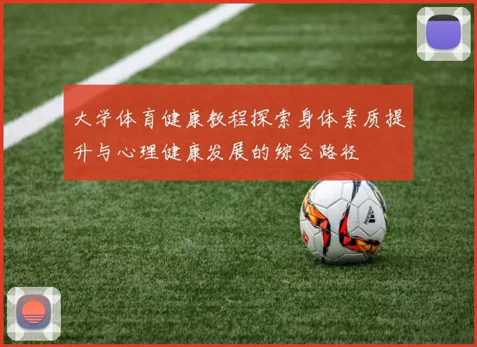 大学体育健康教程探索身体素质提升与心理健康发展的综合路径