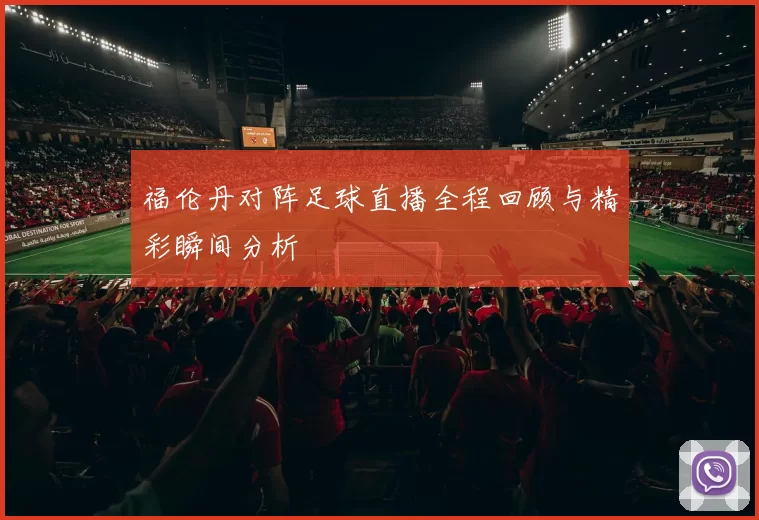 福伦丹对阵足球直播全程回顾与精彩瞬间分析