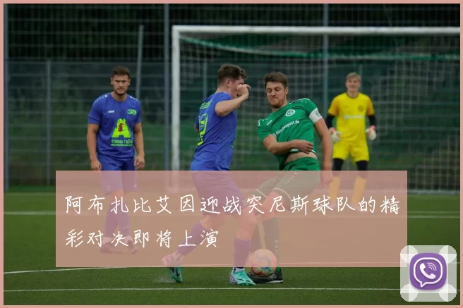 阿布扎比艾因迎战突尼斯球队的精彩对决即将上演